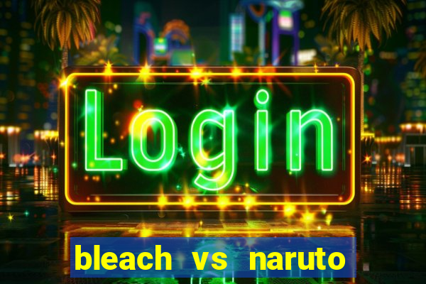 bleach vs naruto 2.6 jogos de luta